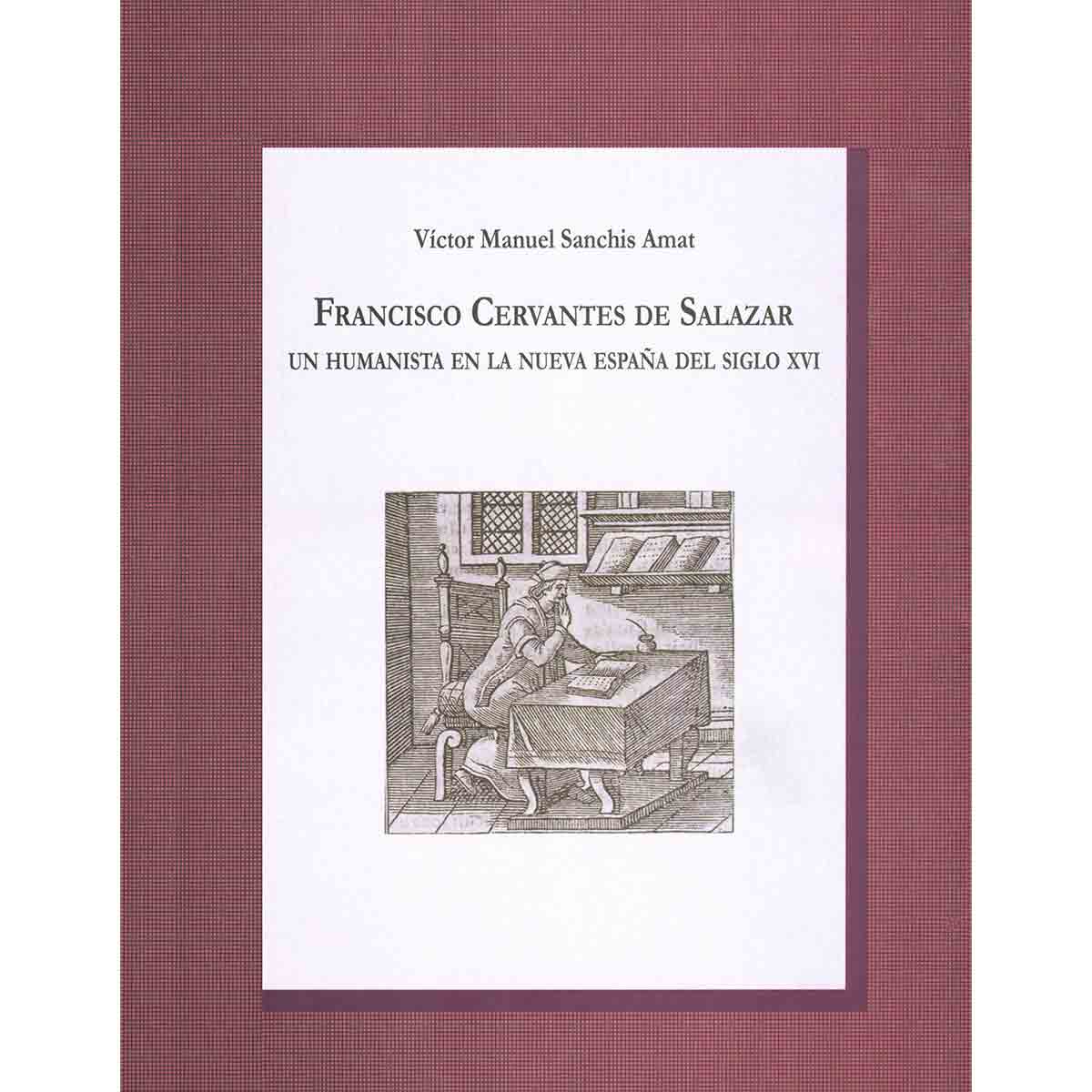 FRANCISCO CERVANTES DE SALAZAR. UN HUMANISTA EN LA NUEVA ESPAÑA DEL SIGLO XVI