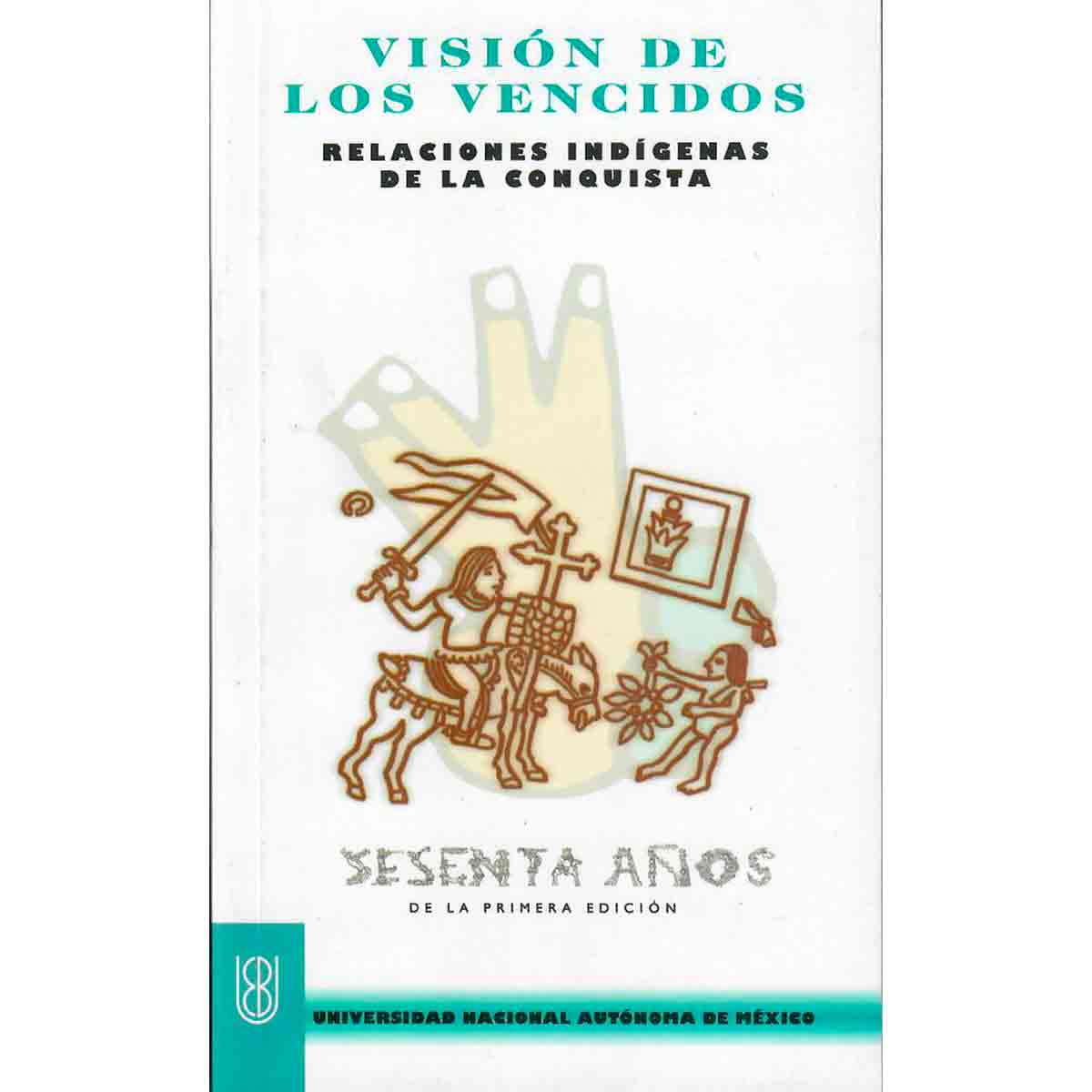 VISIÓN DE LOS VENCIDOS, RELACIONES INDÍGENAS DE LA CONQUISTA, EDICIÓN DE MIGUEL LEÓN - PORTILLA