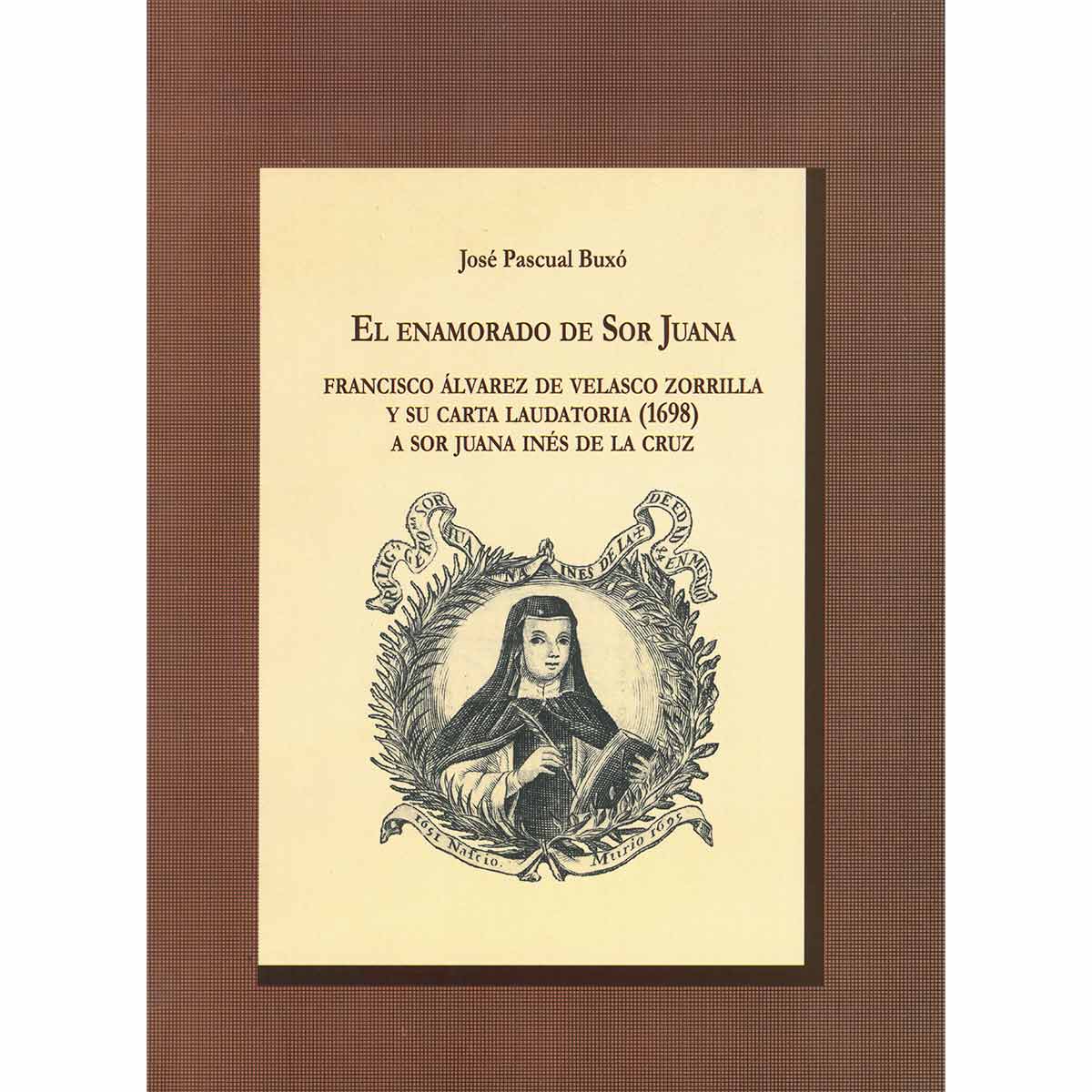 EL ENAMORADO DE SOR JUANA. FRANCISCO ÁLVAREZ DE VELASCO ZORRILLA Y SU CARTA LAUDATORIA (1698) A SOR JUANA INÉS DE LA CRUZ