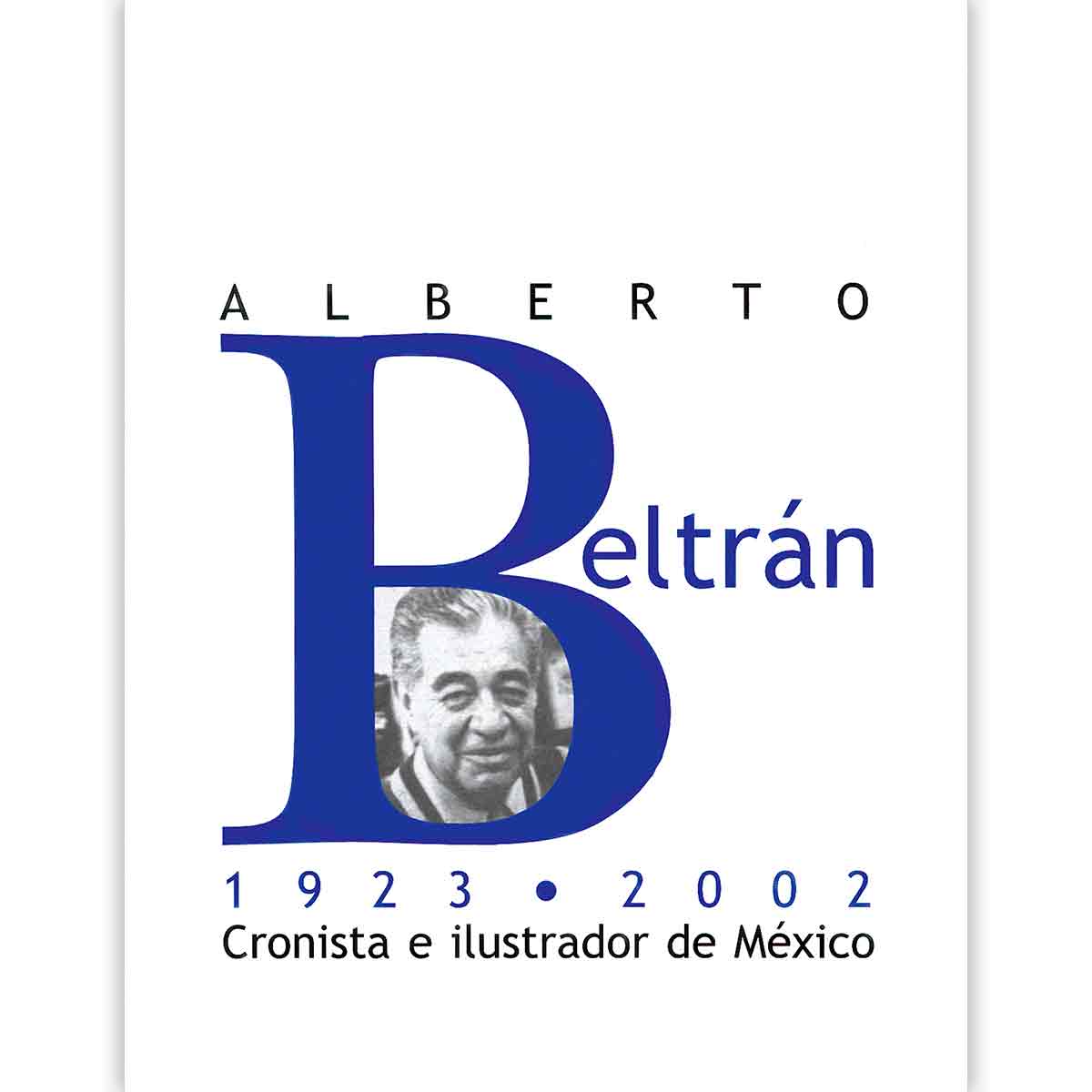 ALBERTO BELTRÁN 1923-2002. CRONISTA E ILUSTRADOR DE MÉXICO
