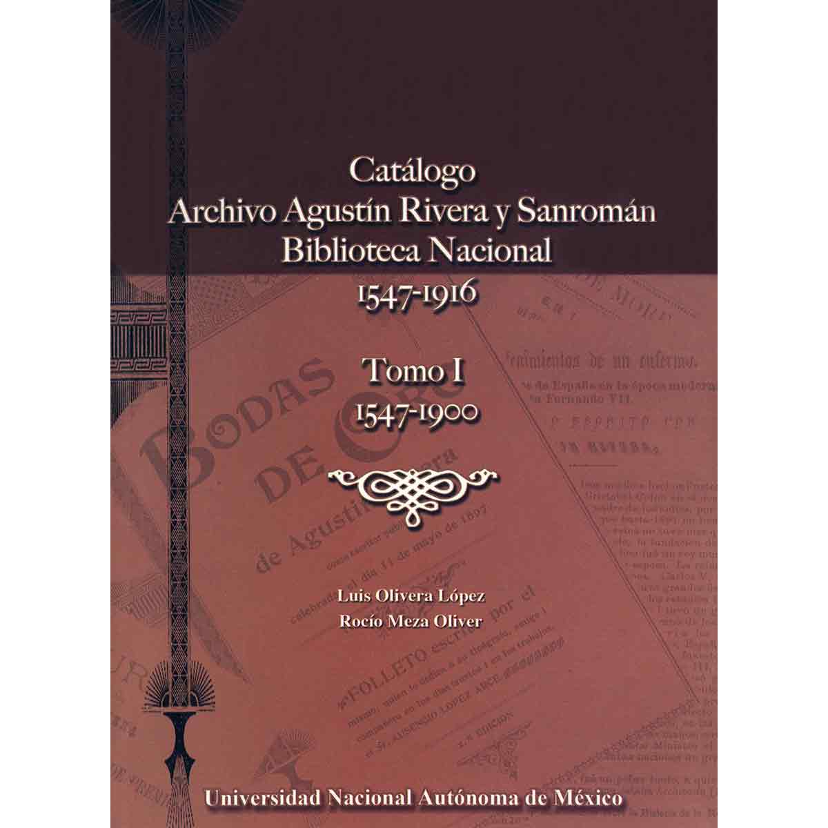 CATÁLOGO. ARCHIVO AGUSTÍN RIVERA Y SANROMÁN. BIBLIOTECA NACIONAL 1547-1916. TOMO I. 1547-1900