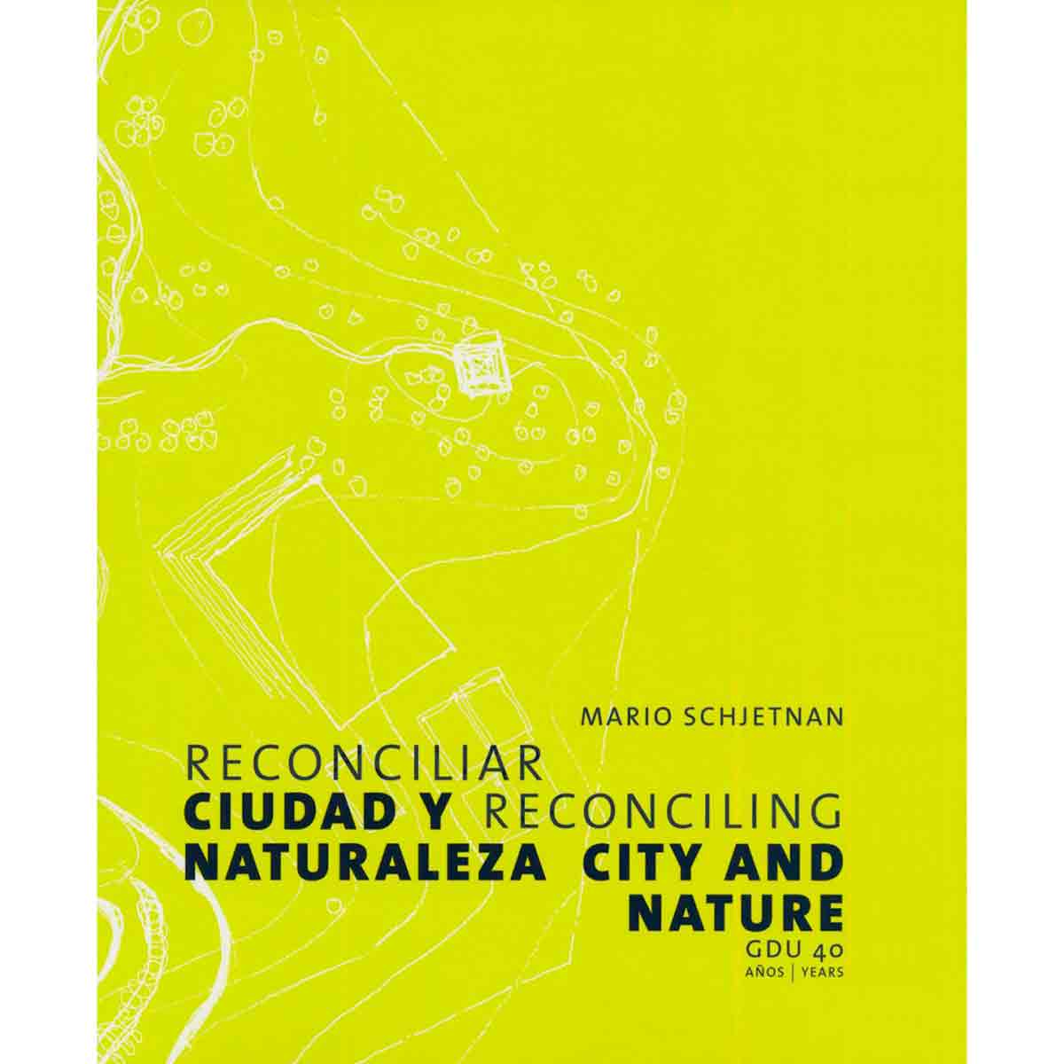 MARIO SCHJETNAN. RECONCILIAR CIUDAD Y NATURALEZA GDU 40 AÑOS