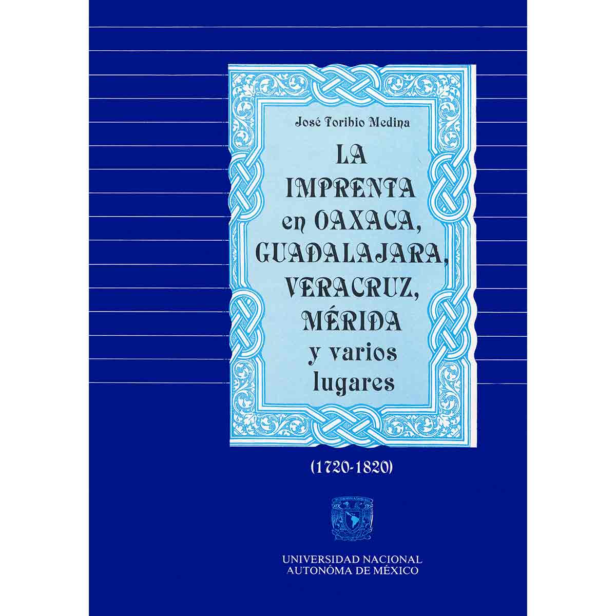 LA IMPRENTA EN OAXACA, GUADALAJARA, VERACRUZ, MÉRIDA Y VARIOS LUGARES (1720-1820) PASTA BLANDA