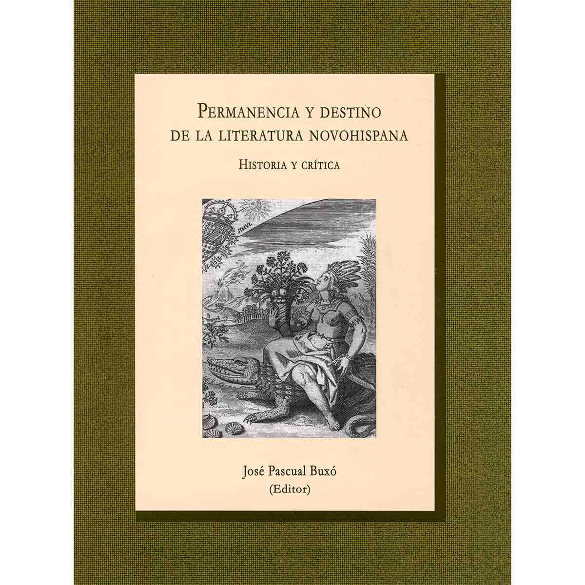 PERMANENCIA Y DESTINO DE LA LITERATURA NOVOHISPANA. HISTORIA Y CRÍTICA