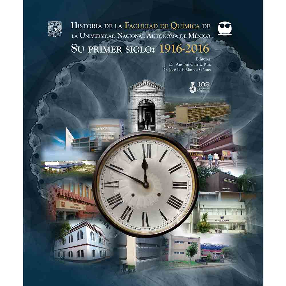 HISTORIA DE LA FACULTAD DE QUÍMICA DE LA UNIVERSIDAD NACIONAL AUTÓNOMA DE MÉXICO SU PRIMER SIGLO: 1916-2016