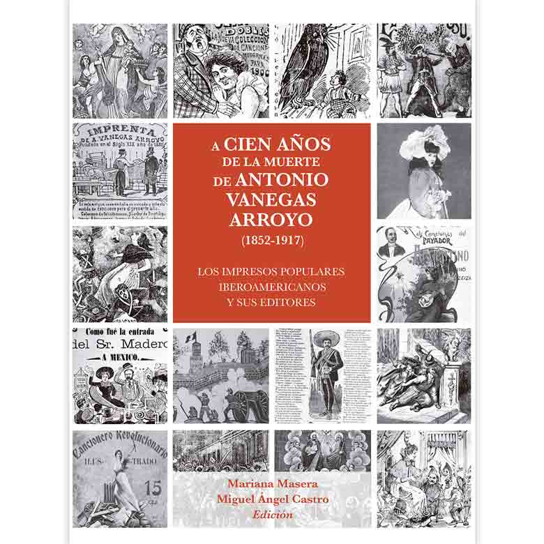 A CIEN AÑOS DE LA MUERTE DE ANTONIO VANEGAS ARROYO (1852-1917). LOS IMPRESOS POPULARES IBEROAMERICANOS Y SUS EDITORES