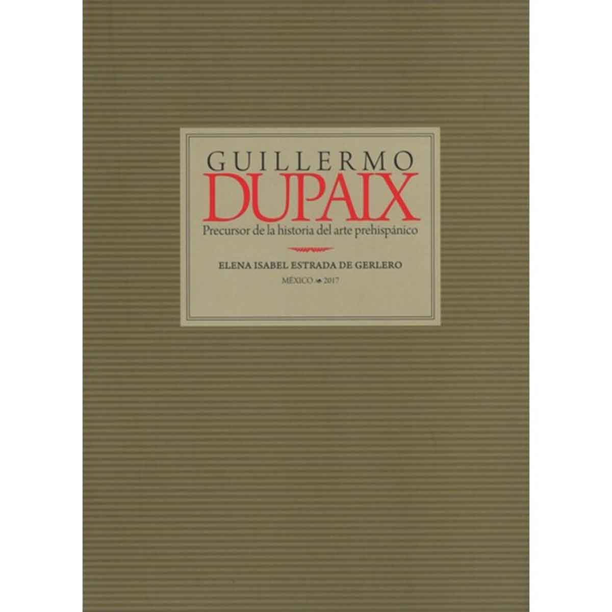 GUILLERMO DUPAIX. PRECURSOR DE LA HISTORIA DEL ARTE PREHISPÁNICO