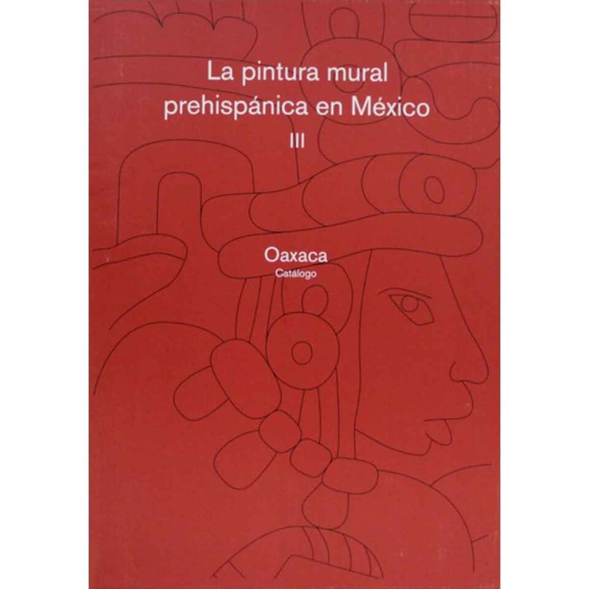 LA PINTURA MURAL PREHISPÁNICA EN MÉXICO III. OAXACA. TOMOS I Y II. CATÁLOGO