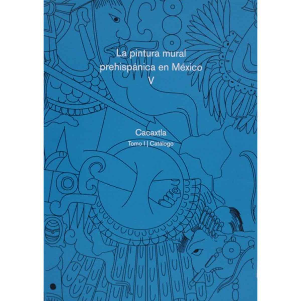 LA PINTURA MURAL PREHISPÁNICA EN MÉXICO V. CACAXTLA: TOMO I CATÁLOGO. TELA