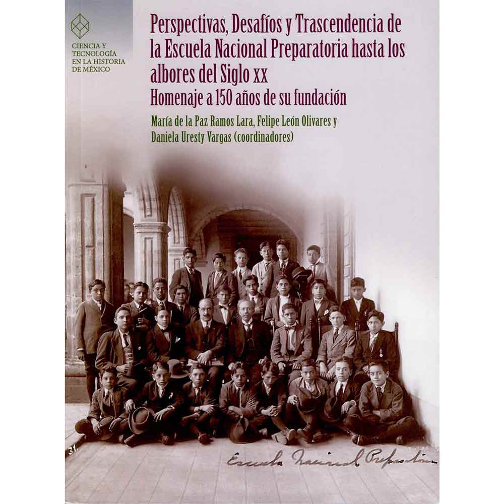 PERSPECTIVAS, DESAFÍOS Y TRASCENDENCIA DE LA ESCUELA NACIONAL PREPARATORIA HASTA LOS ALBORES DEL SIGLO XX. HOMENAJE A 150 AÑOS DE SU FUNDACIÓN.