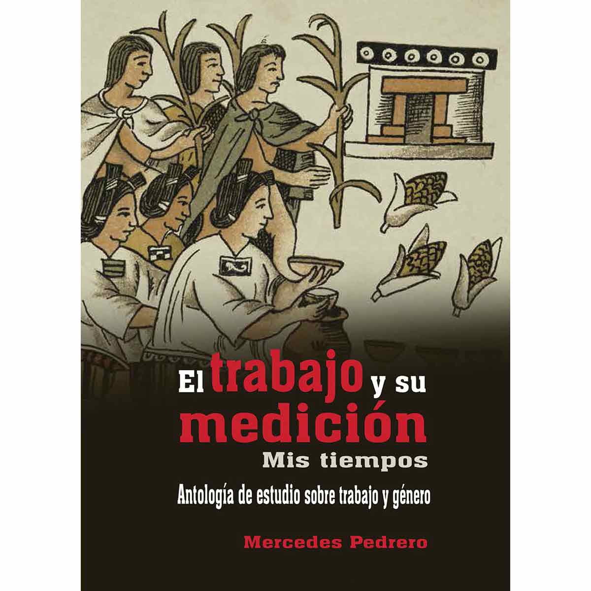 EL TRABAJO Y SU MEDICIÓN. MIS TIEMPOS, ANTOLOGÍA DE ESTUDIO SOBRE TRABAJO Y GÉNERO