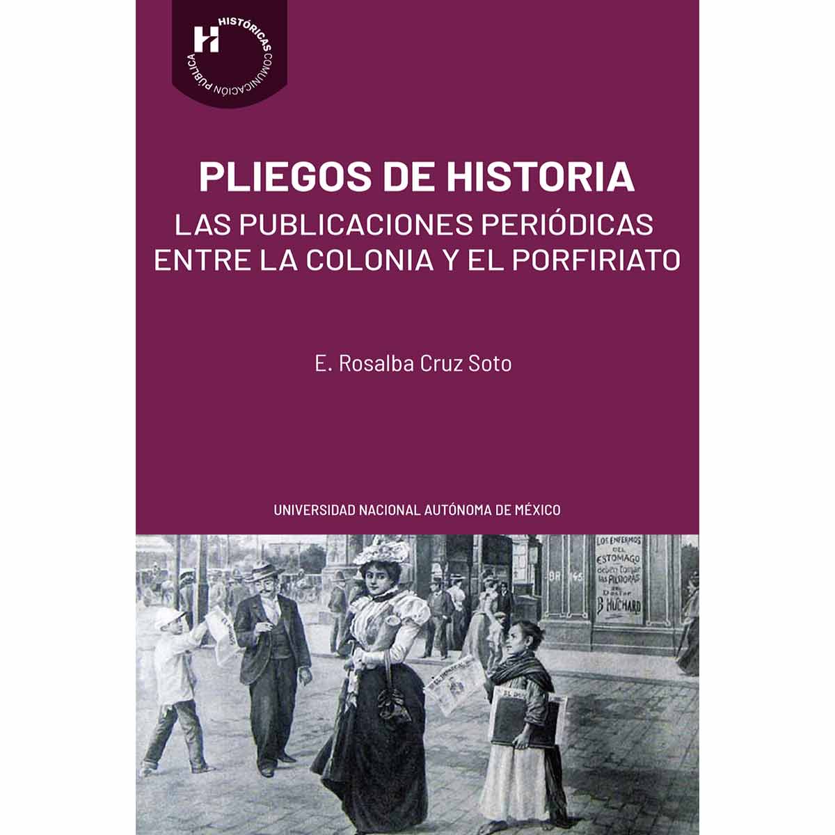 PLIEGOS DE HISTORIA. LAS PUBLICACIONES PERIÓDICAS ENTRE LA COLONIA Y EL PORFIRIATO