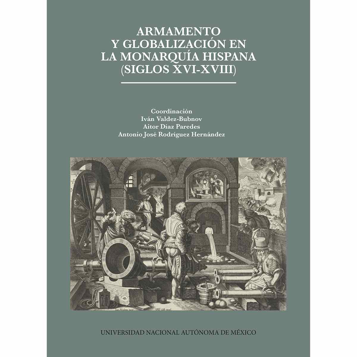 ARMAMENTO Y GLOBALIZACIÓN EN LA MONARQUÍA HISPANA, SIGLOS XVI-XVIII