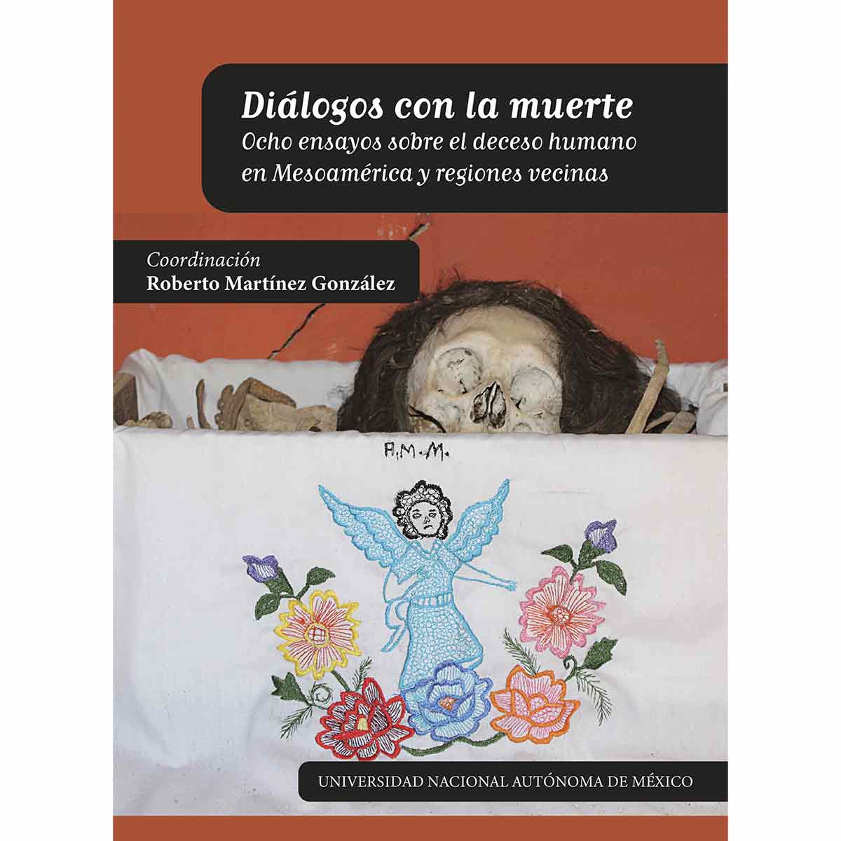 DIÁLOGOS CON LA MUERTE. OCHO ENSAYOS SOBRE EL DECESO HUMANO EN MESOAMÉRICA Y REGIONES VECINAS