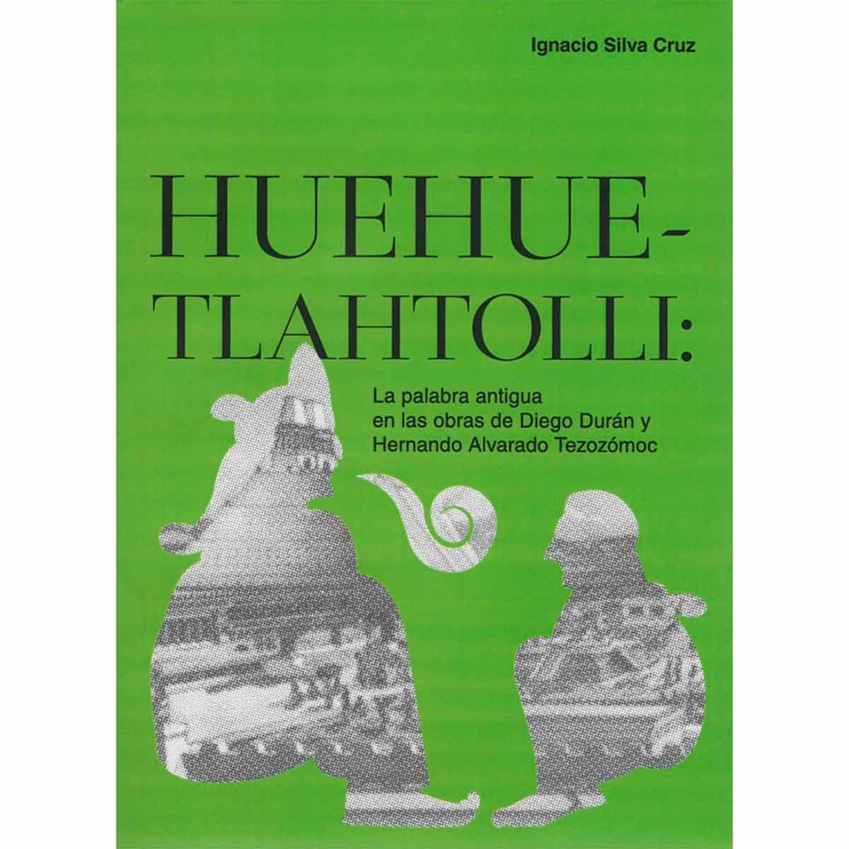 HUEHUETLAHTOLLI: LA PALABRA ANTIGUA EN LAS OBRAS DE DIEGO DURÁN Y HERNANDO ALVARADO TEZOZÓMOC