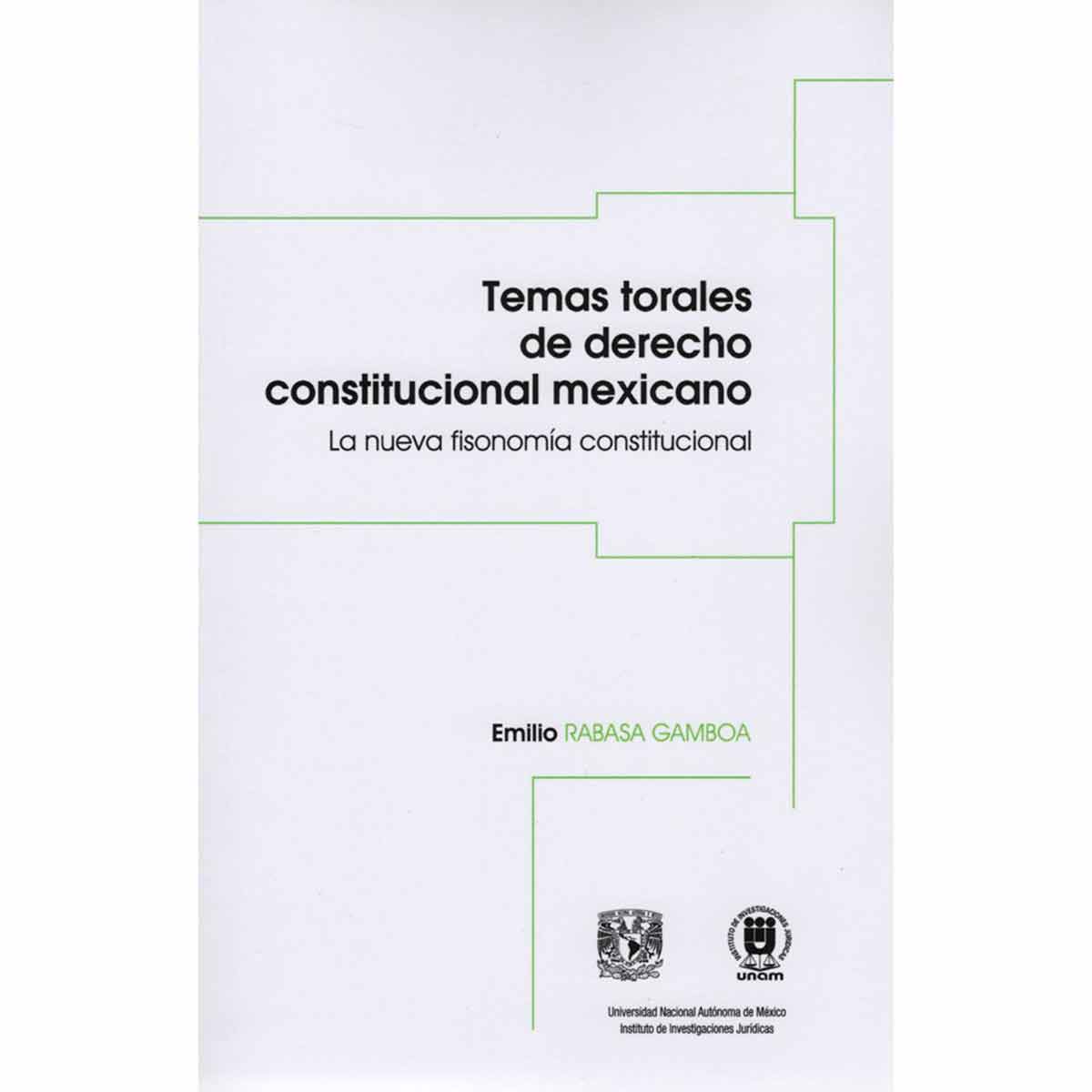 TEMAS TORALES DE DERECHO CONSTITUCIONAL MEXICANO. LA NUEVA FISONOMÍA CONSTITUCIONAL