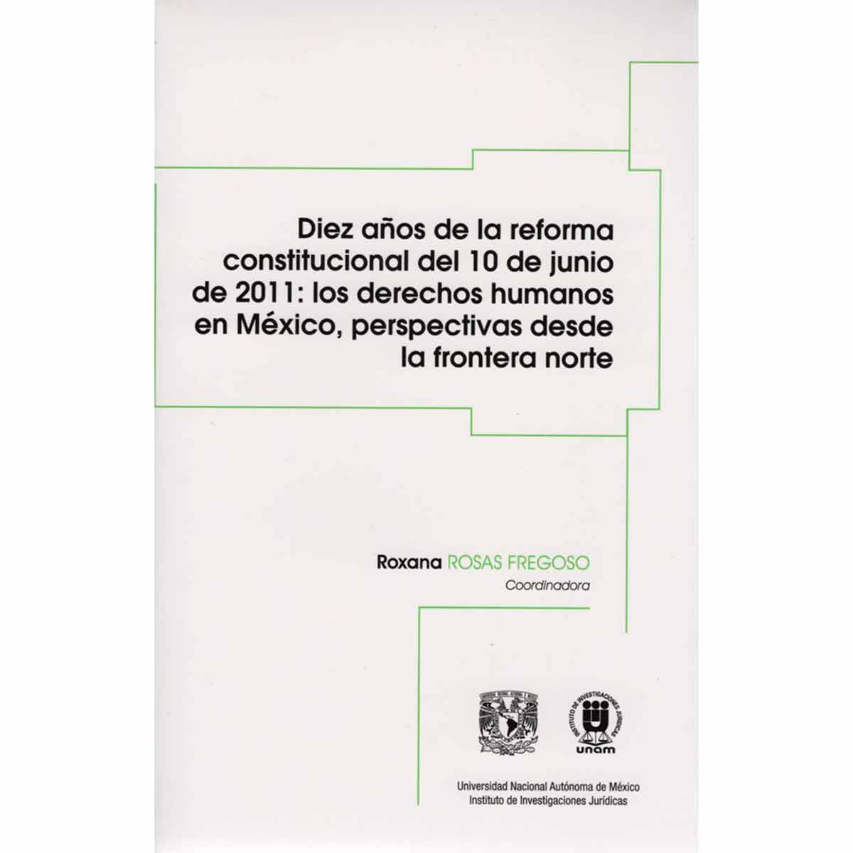 DIEZ AÑOS DE LA REFORMA CONSTITUCIONAL DEL 10 DE JUNIO DE 2011: LOS DERECHOS HUMANOS EN MÉXICO, PERSPECTIVAS DESDE LA FRONTERA NORTE