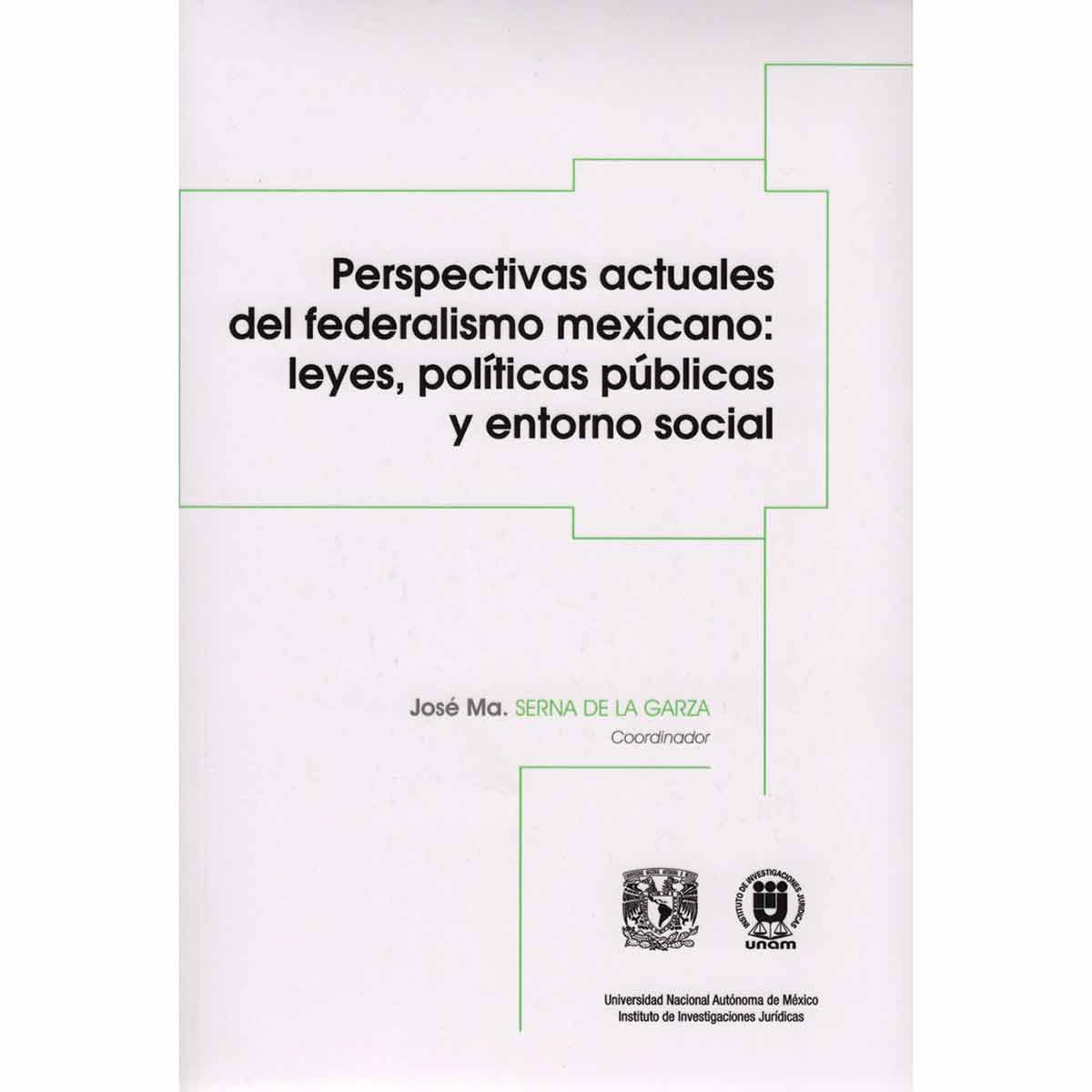 PERSPECTIVAS ACTUALES DEL FEDERALISMO MEXICANO: LEYES, POLÍTICAS PÚBLICAS Y ENTORNO SOCIAL