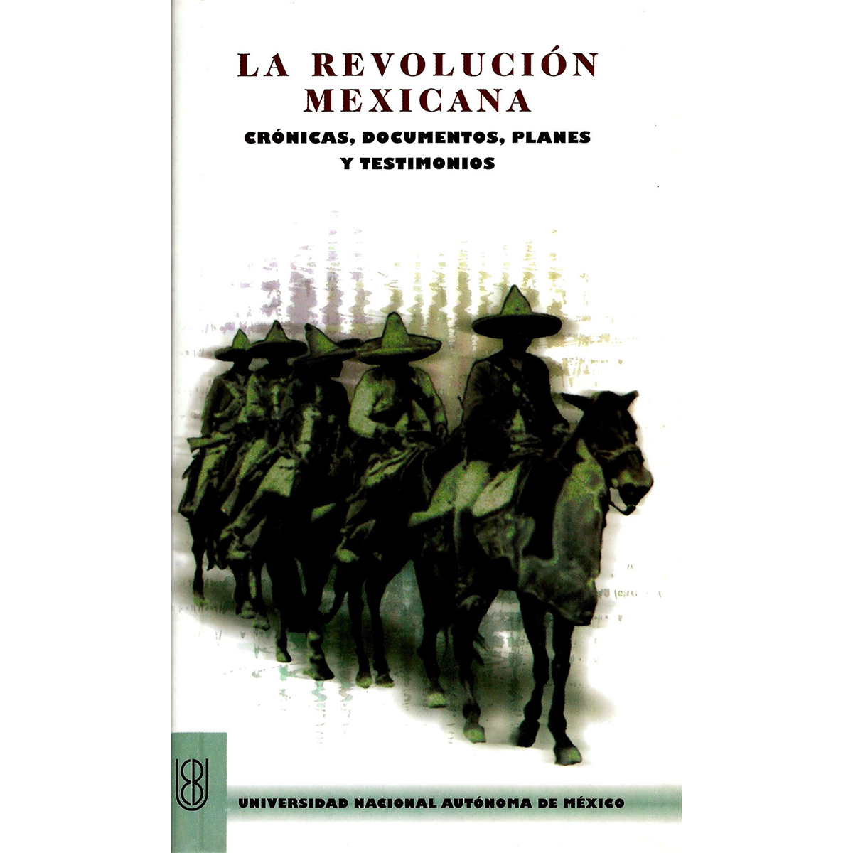 LA REVOLUCIÓN MEXICANA. CRÓNICAS, DOCUMENTOS, PLANES Y TESTIMONIOS