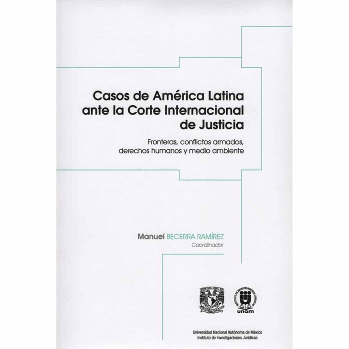 CASOS DE AMÉRICA LATINA ANTE LA CORTE INTERNACIONAL DE JUSTICIA. FRONTERAS, CONFLICTOS ARMADOS, DERECHOS HUMANOS Y MEDIO AMBIENTE