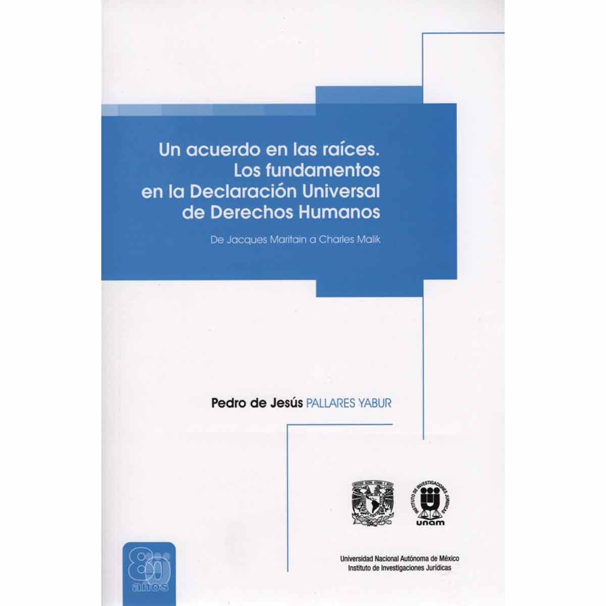 UN ACUERDO EN LAS RAÍCES. LOS FUNDAMENTOS EN LA DECLARACIÓN UNIVERSAL DE DERECHOS HUMANOS. DE JACQUES MARITAIN A CHARLES MALIK