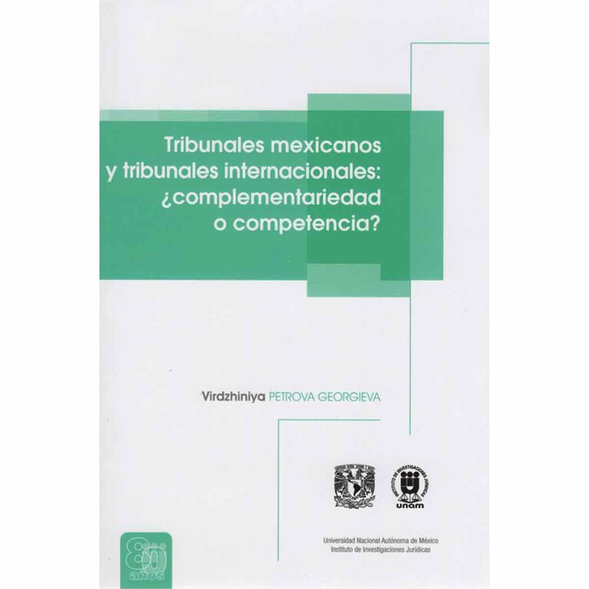 TRIBUNALES MEXICANOS Y TRIBUNALES INTERNACIONALES: ¿COMPLEMENTARIEDAD O COMPETENCIAS?