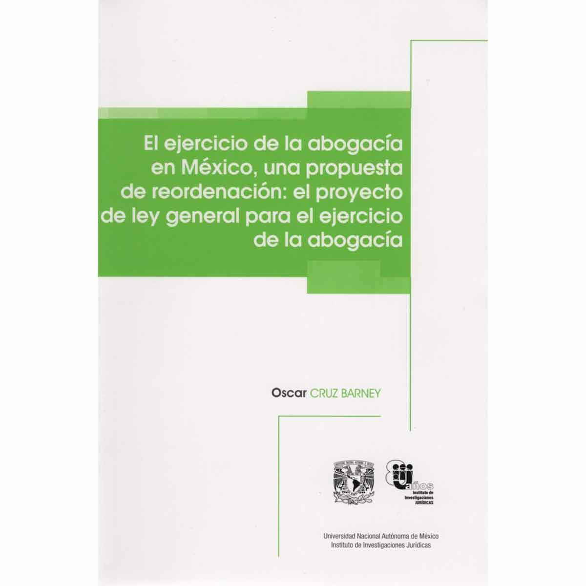 EL EJERCICIO DE LA ABOGACÍA EN MÉXICO, UNA PROPUESTA DE REORDENACIÓN: EL PROYECTO DE LEY GENERAL PARA EL EJERCICIO DE LA ABOGACÍA