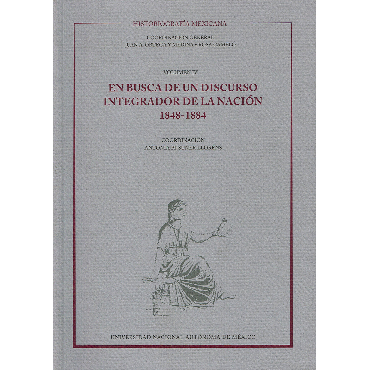 HISTORIOGRAFÍA MEXICANA, EN BUSCA DE UN DISCURSO INTEGRADOR DE LA NACIÓN 1848-1884 VOL.  IV