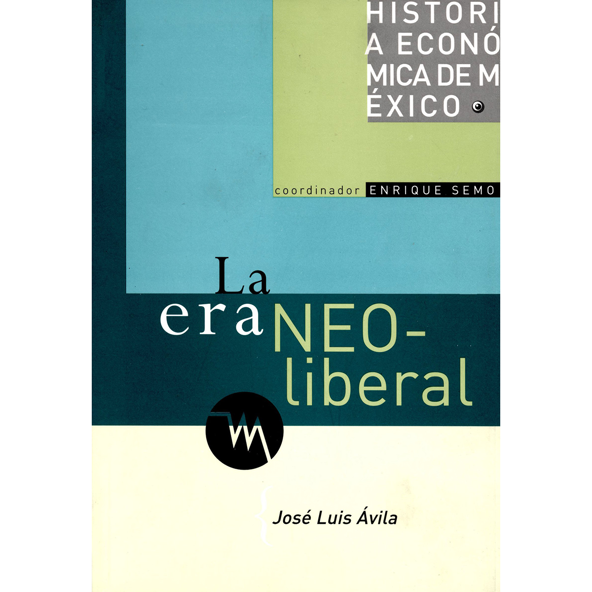 HISTORIA ECONÓMICA DE MÉXICO, VOL. 6. LA ERA NEOLIBERAL