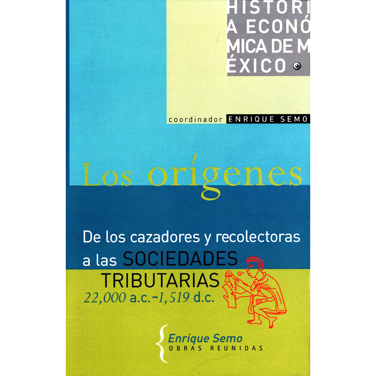 HISTORIA ECONÓMICA DE MÉXICO, VOL. 1. LOS ORÍGENES.  DE LOS CAZADORES Y RECOLECTORES A LAS SOCIEDADES TRIBUTARIAS 22,000 A. C.- 1,519 D. C.