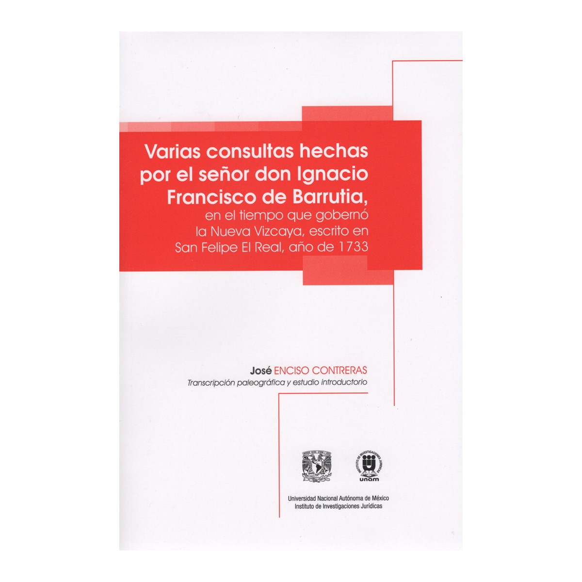 VARIAS CONSULTAS HECHAS POR EL SEÑOR DON IGNACIO FRANCISCO DE BARRUTIA, EN EL TIEMPO QUE GOBERNÓ LA NUEVA VIZCAYA, ESCRITO EN SAN FELIPE EL REAL, AÑO DE 1733