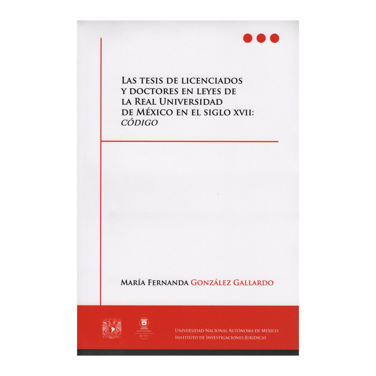 LAS TESIS DE LICENCIADOS Y DOCTORES EN LEYES DE LA REAL UNIVERSIDAD DE MÉXICO EN EL SIGLO XVII: CÓDIGO