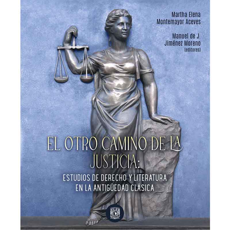 EL OTRO CAMINO DE LA  JUSTICIA: ESTUDIOS DE DERECHO Y LITERATURA EN LA ANTIGÜEDAD CLÁSICA.