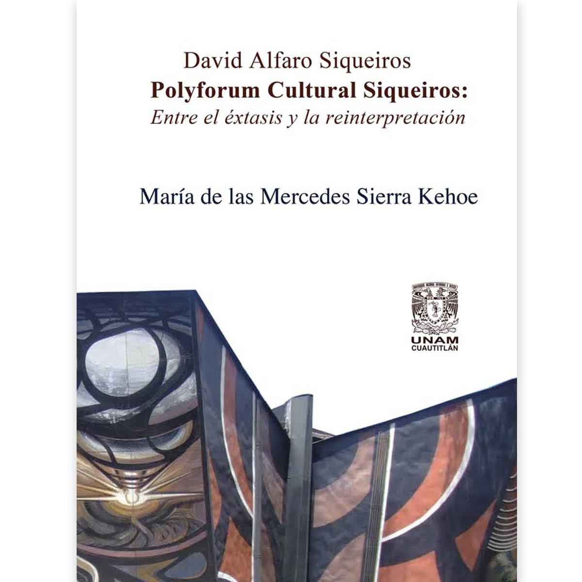 DAVID ALFARO SIQUEIROS, POLYFORUM CULTURAL SIQUEIROS. ENTRE EL EXTASIS Y LA REINTERPRETACIÓN