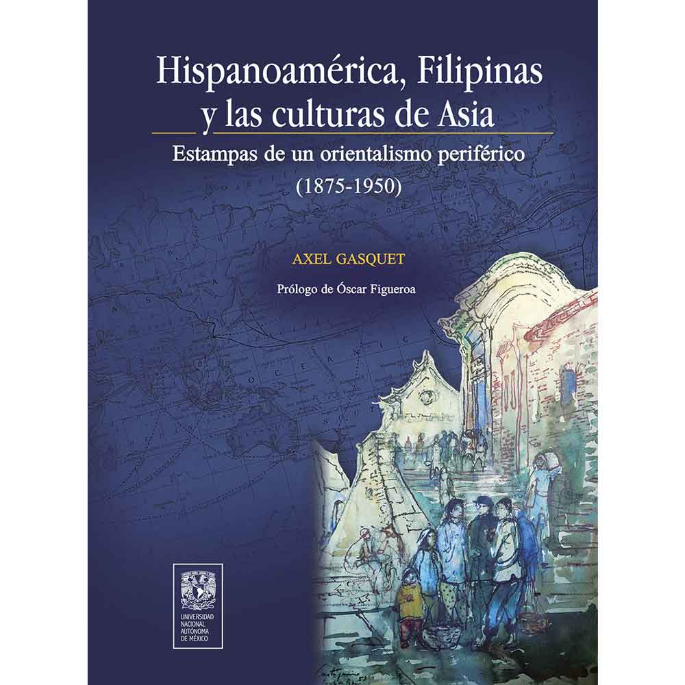 HISPANOAMÉRICA, FILIPINAS Y LAS CULTURAS DE ASIA. ESTAMPAS DE UN ORIENTALISMO PERIFÉRICO (1875-1950)