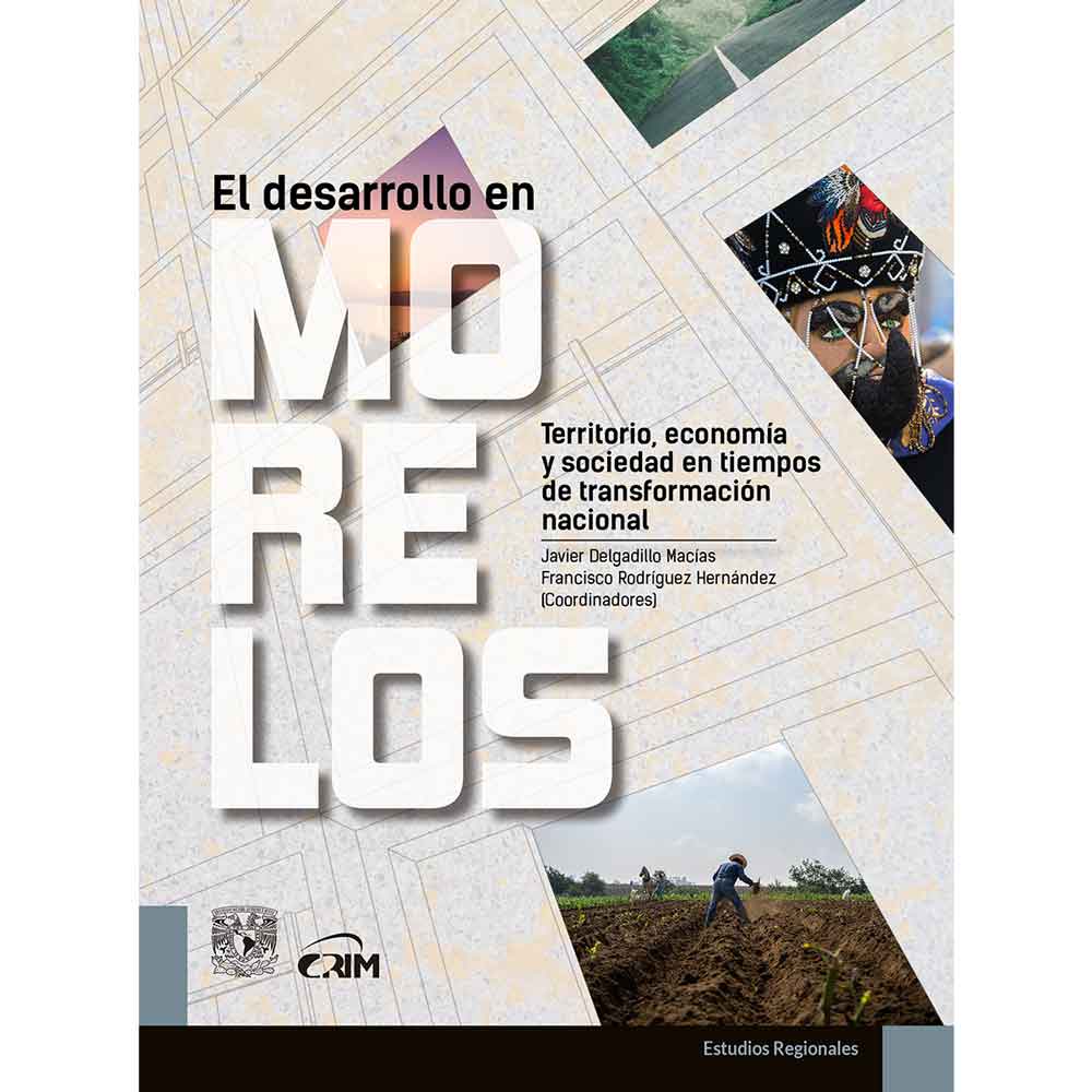 EL DESARROLLO EN MORELOS. TERRITORIO, ECONOMÍA Y SOCIEDAD EN TIEMPOS DE TRANSFORMACIÓN NACIONAL