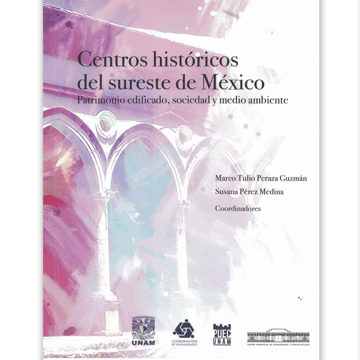 CENTROS HISTÓRICOS DEL SURESTE DE MÉXICO. PATRIMONIO EDIFICADO, SOCIEDAD Y MEDIO AMBIENTE