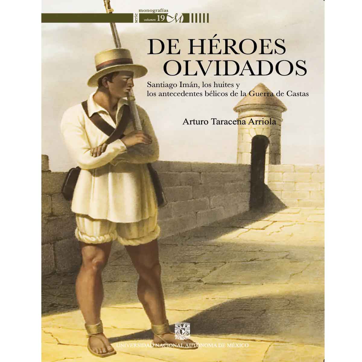 DE HÉROES OLVIDADOS. SANTIAGO IMÁN, LOS HUITRES Y LOS ANTECEDENTES BÉLICOS DE LA GUERRA DE CASTAS