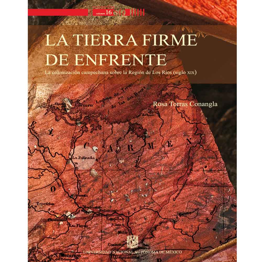 LA  TIERRA FIRME DE ENFRENTE. LA COLONIZACIÓN CAMPECHANA SOBRE LA REGIÓN DE LOS RIOS (SIGLO XIX)