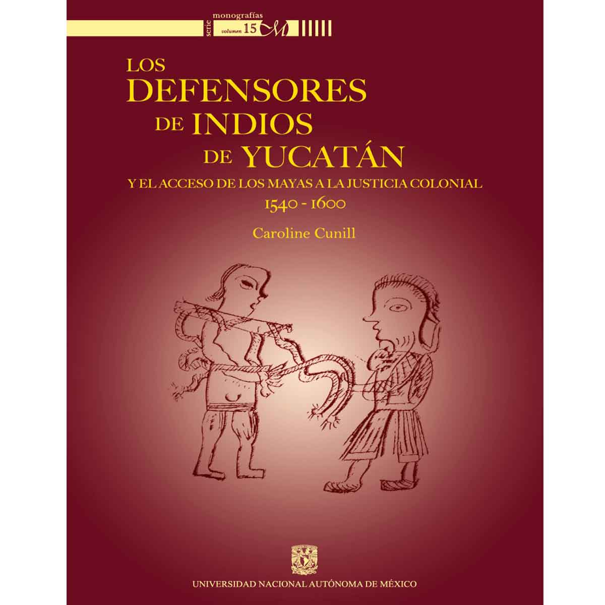 LOS DEFENSORES DE LOS INDIOS DE YUCATÁN  Y EL ACCESO DE LOS MAYAS A LA JUSTICIA COLONIAL 1540-1600