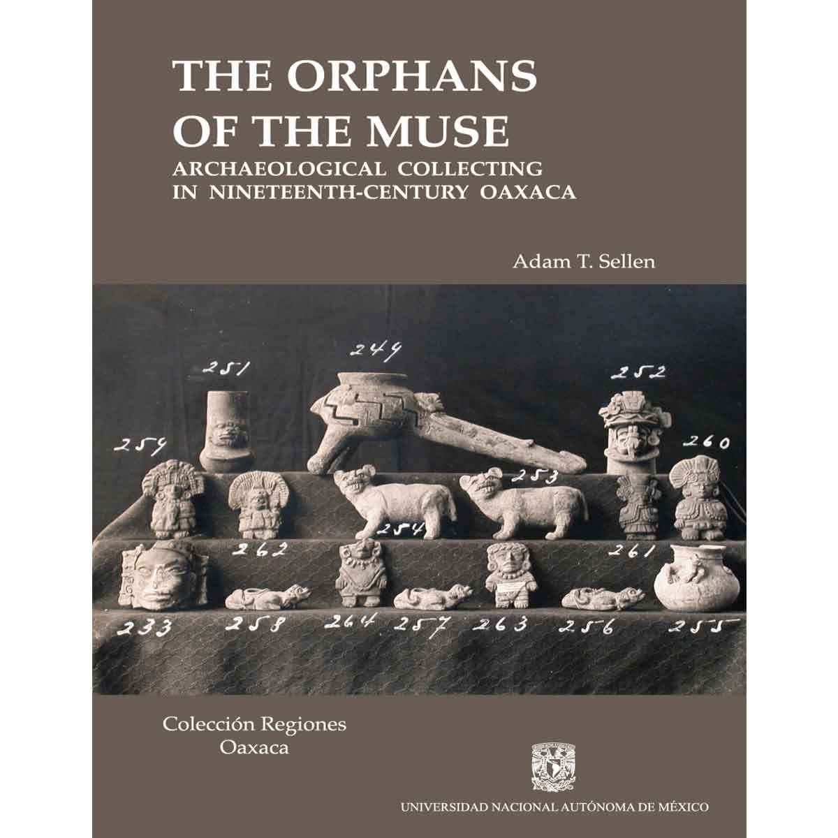THE ORPHANS OF THE MUSE. ARCHAEOLOGICAL COLLECTING IN NINETEENTH-CENTURY OAXACA
