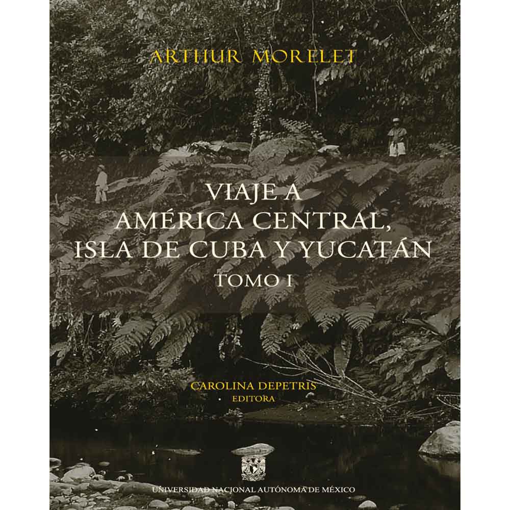 VIAJE A AMÉRICA CENTRAL, ISLA DE CUBA Y YUCATÁN. TOMO I