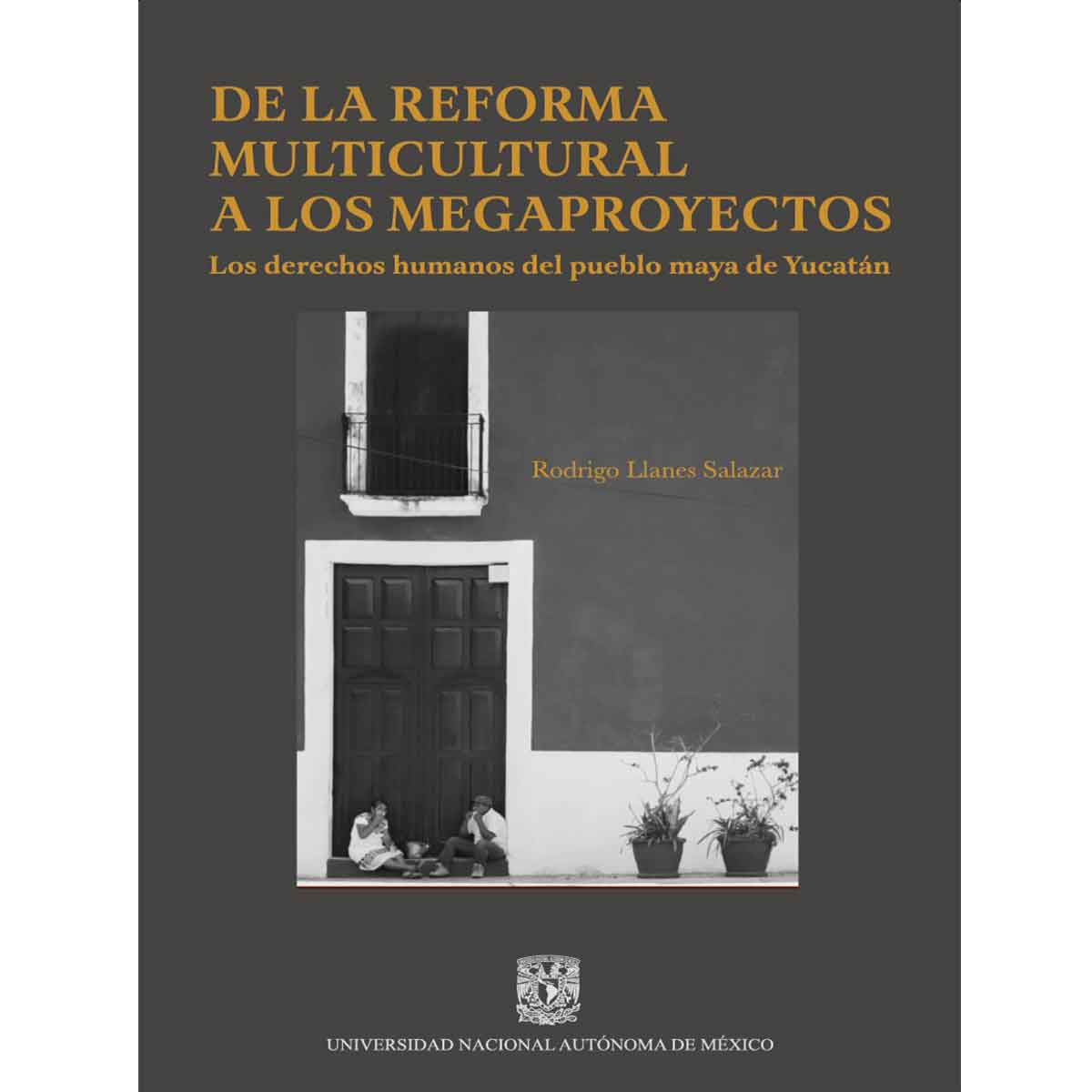 DE LA REFORMA MULTICULTURAL A LOS MEGAPROYECTOS. LOS DERECHOS HUMANOS DEL PUEBLO MAYA DE YUCATÁN