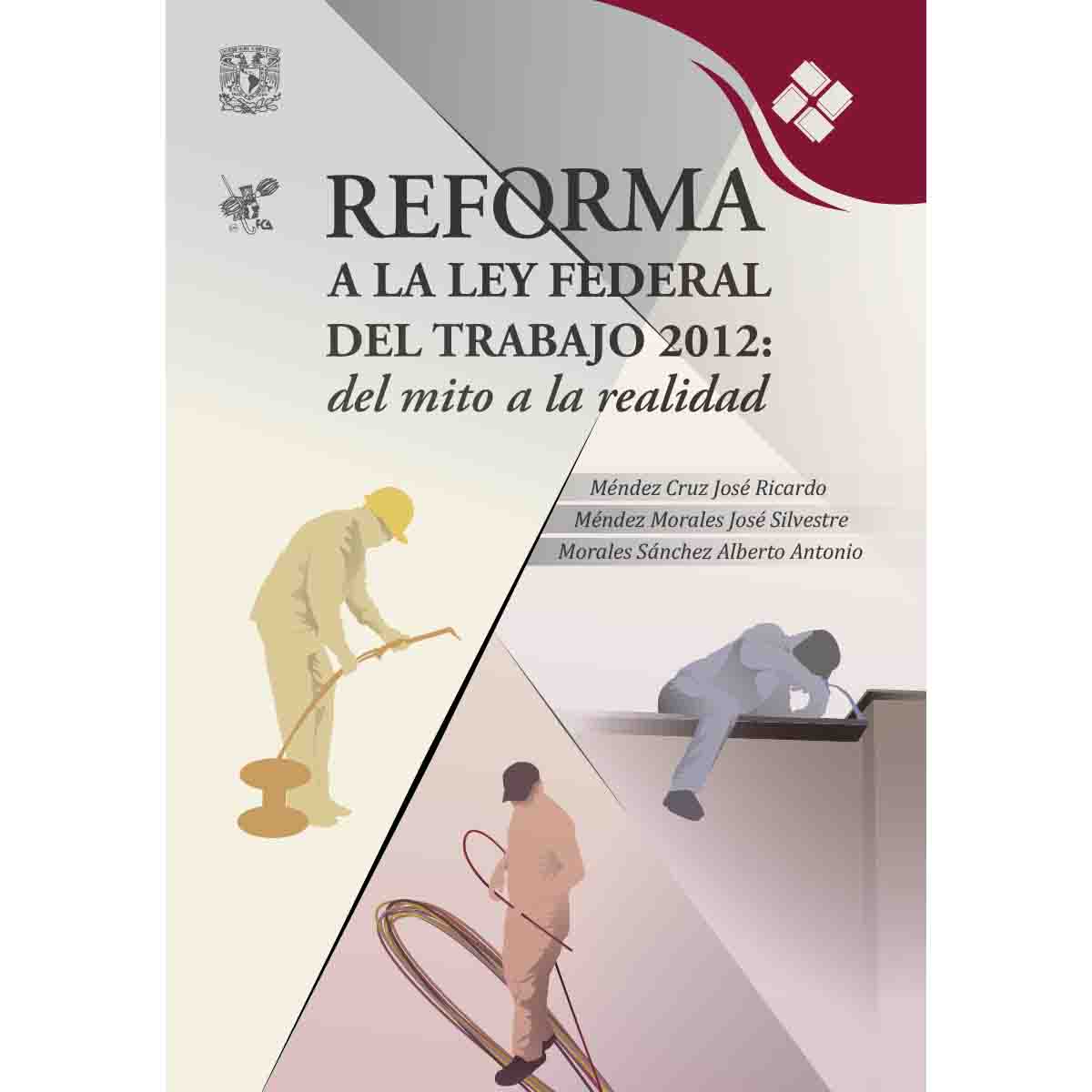 REFORMA A LA LEY FEDERAL DEL TRABAJO 2012: DEL MITO A LA REALIDAD