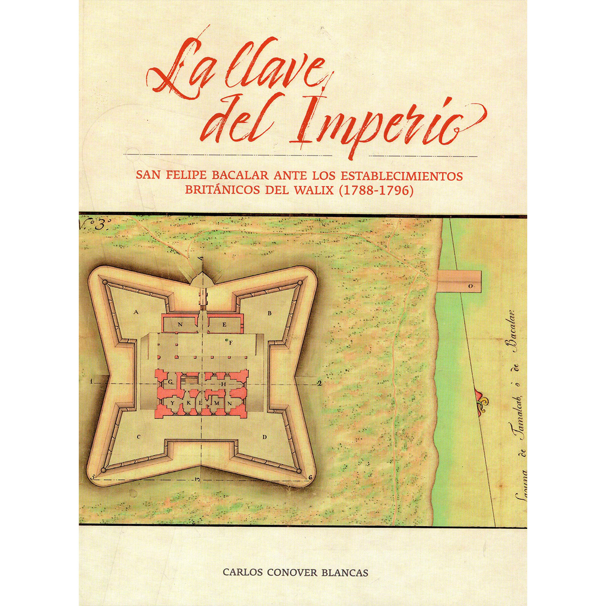 LA LLAVE DEL IMPERIO. SAN FELIPE BACALAR ANTE LOS ESTABLECIMIENTOS BRITÁNICOS DEL WALIX (1788-1796)