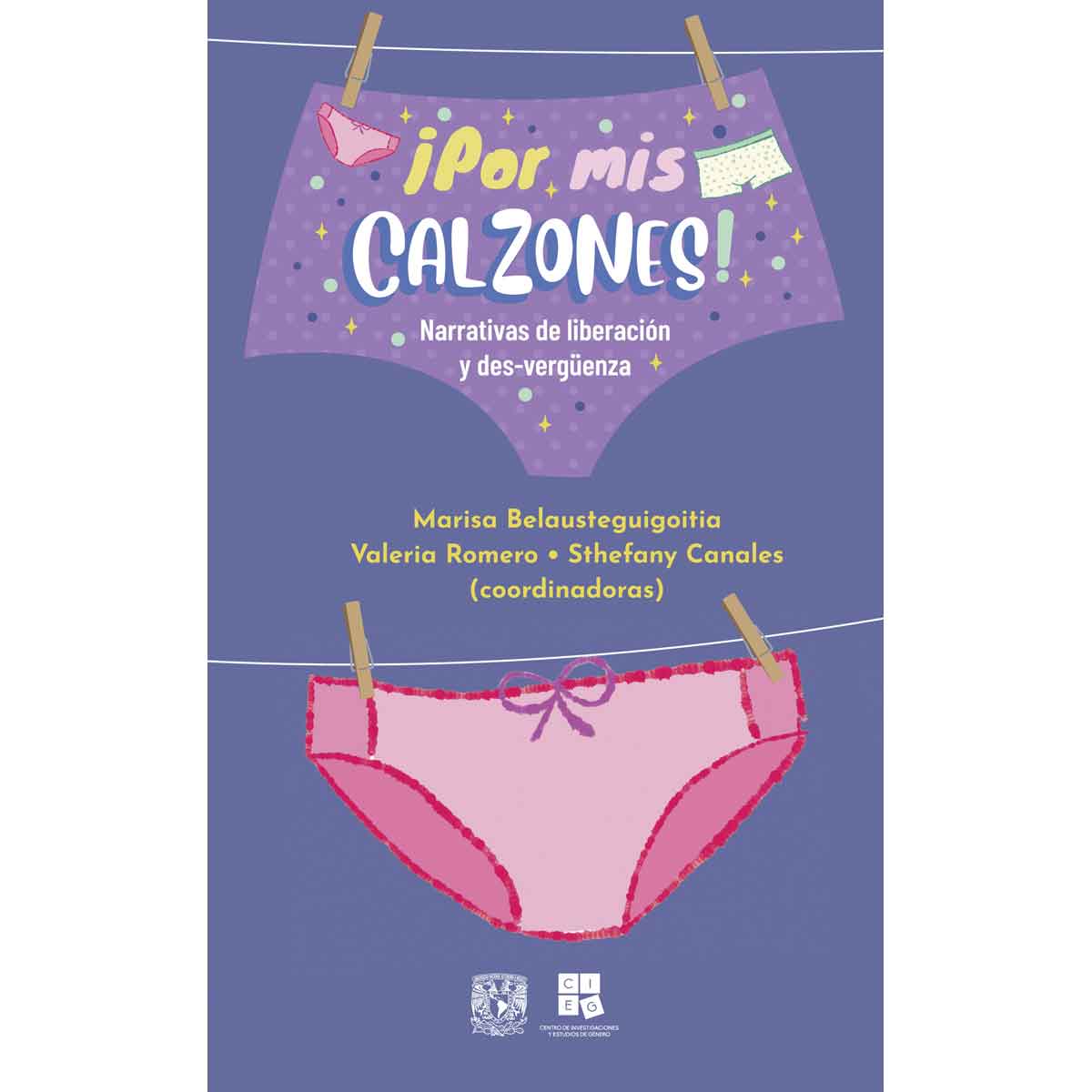 ¡POR MIS CALZONES! NARRATIVAS DE LIBERACIÓN Y DES-VERGUENZA