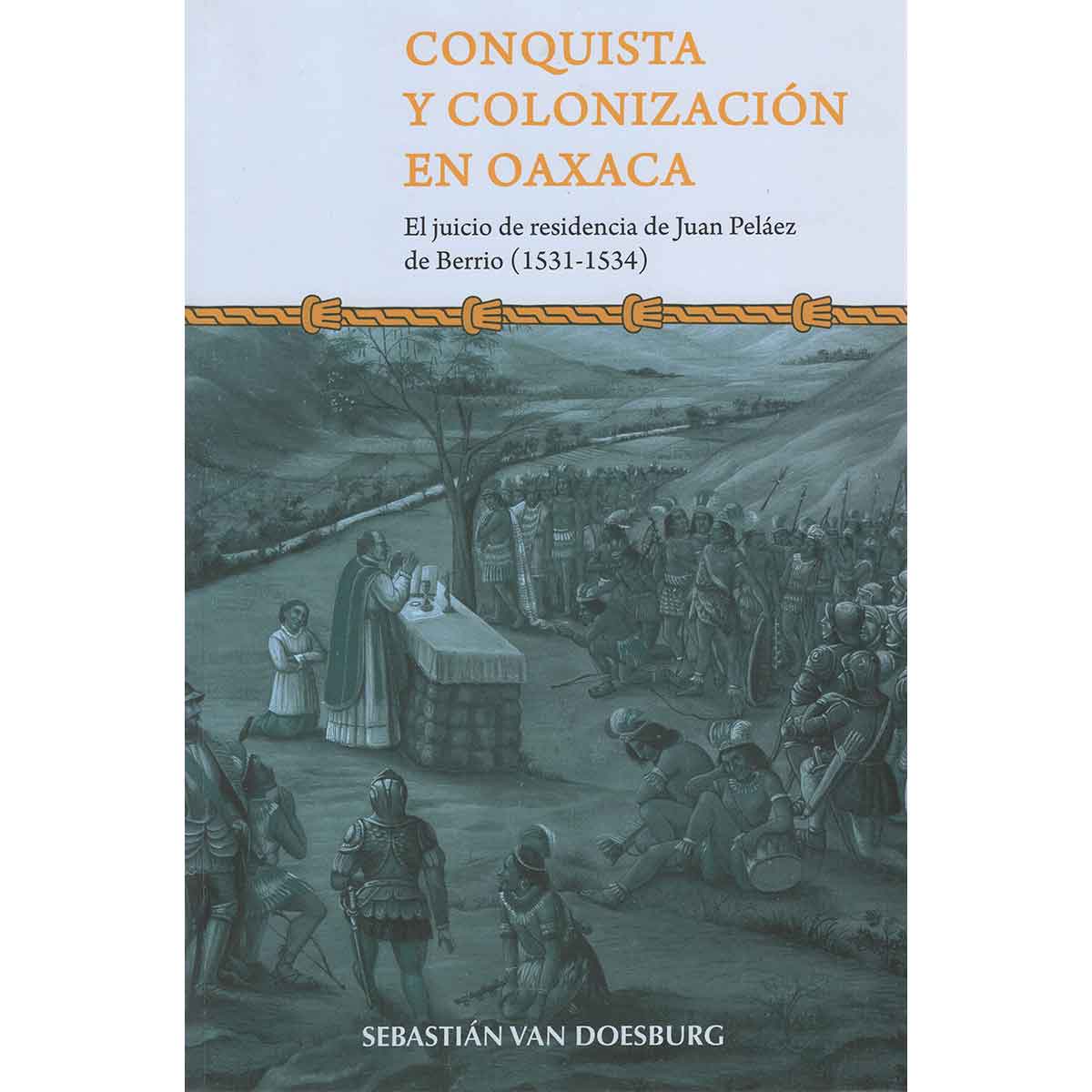CONQUISTA Y COLONIZACIÓN EN OAXACA. EL JUICIO DE RESIDENCIA DE JUAN PELÁEZ DE BERRIO (1531-1534)