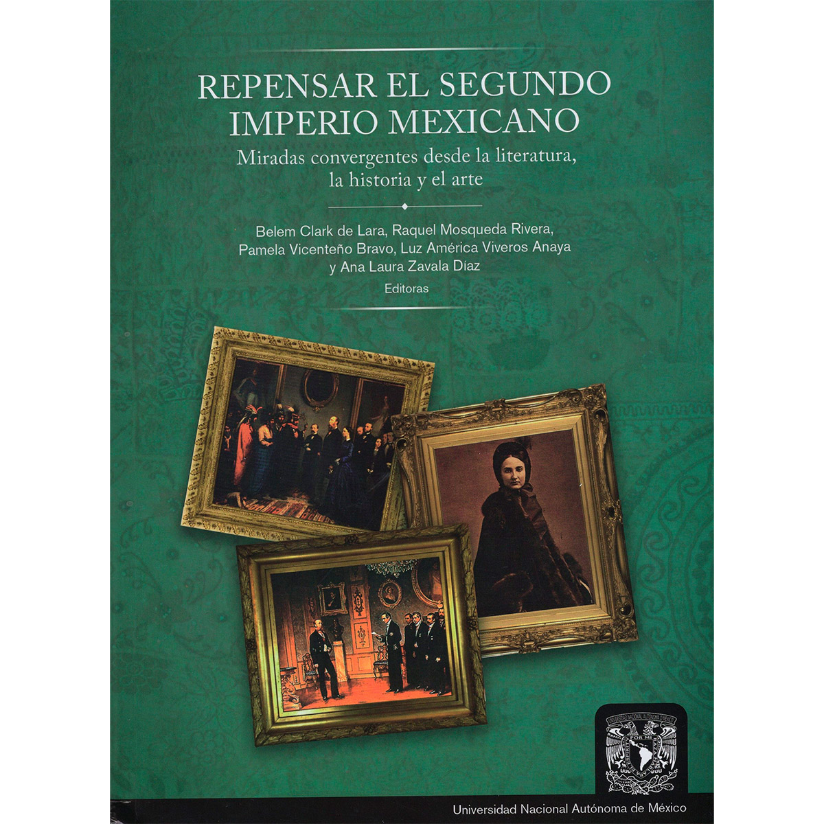 REPENSAR EL SEGUNDO IMPERIO MEXICANO. MIRADAS CONVERGENTES DESDE LA LITERATURA, LA HISTORIA Y EL ARTE