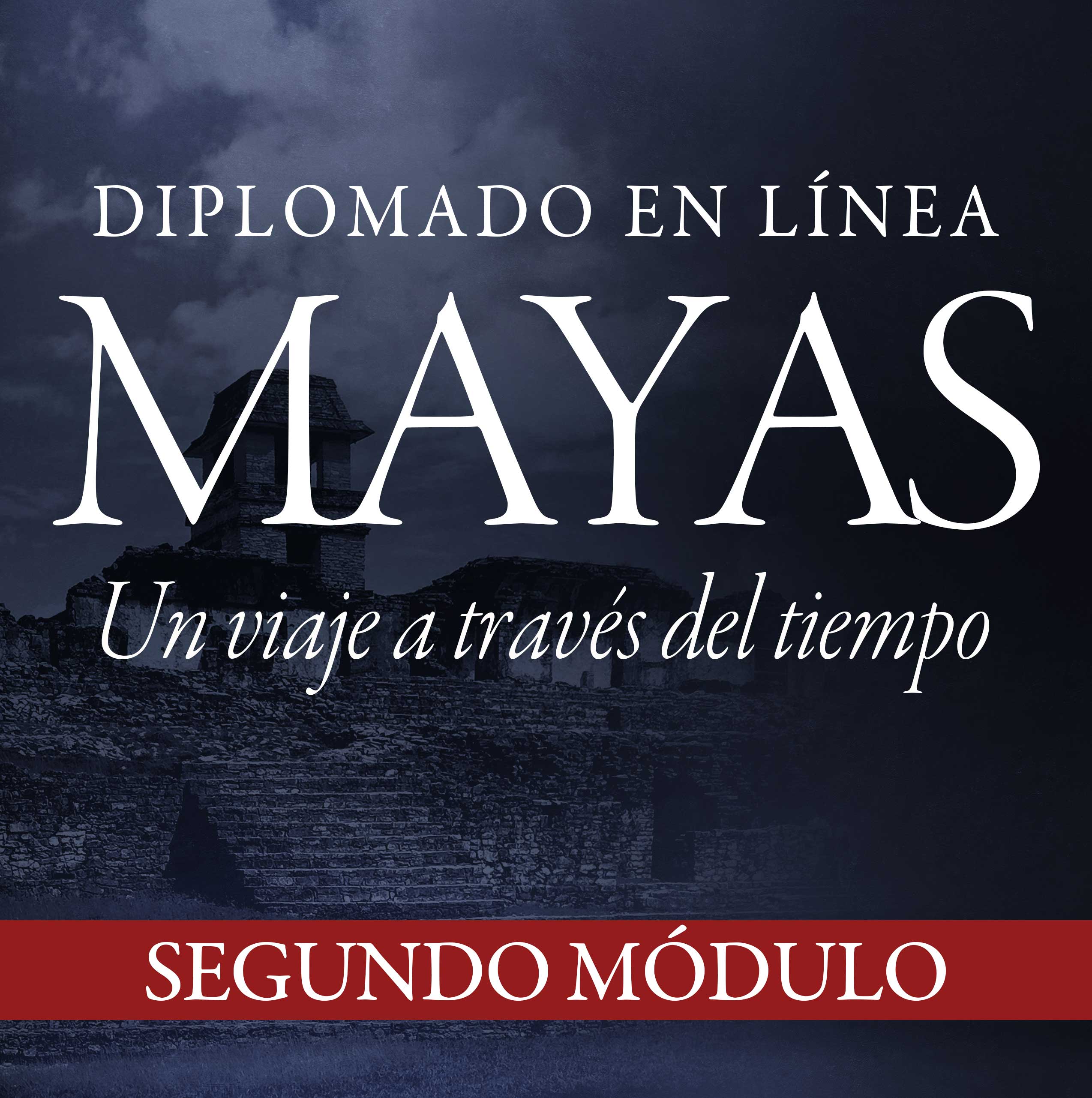 DIPLOMADO MAYAS: UN VIAJE A TRAVÉS DEL TIEMPO. PAGO MÓDULO 2