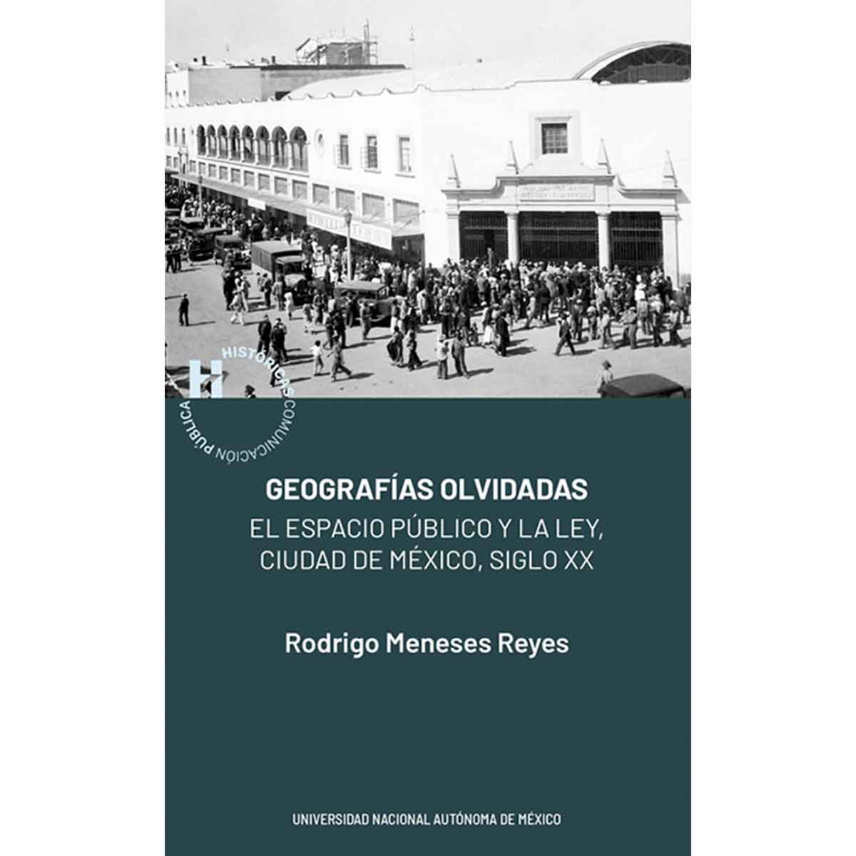 GEOGRAFÍAS OLVIDADAS. EL ESPACIO PÚBLICO Y LA LEY, CIUDAD DE MÉXICO, SIGLO XX